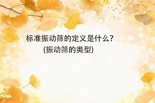 標準振動篩的定義是什么？(振動篩的類型)